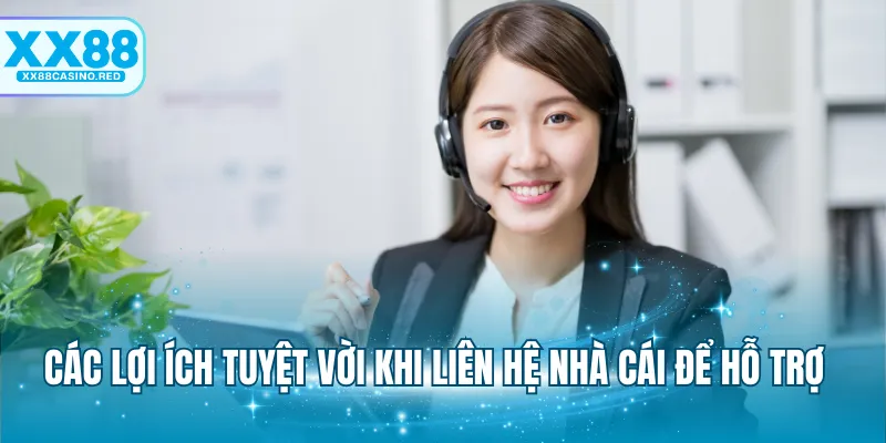 Các lợi ích tuyệt vời khi liên hệ nhà cái để hỗ trợ