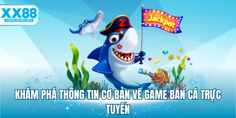 Khám phá thông tin cơ bản về game bắn cá trực tuyến