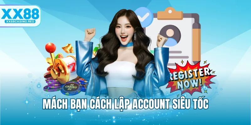 Mách bạn cách lập account siêu tốc