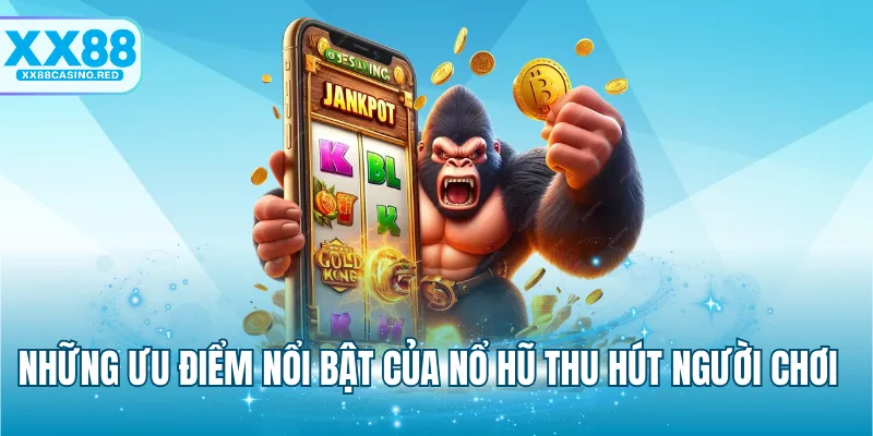 Những ưu điểm nổi bật của nổ hũ thu hút người chơi